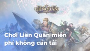 Chơi Liên Quân miễn phí không cần tải
